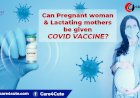 Can pregnant woman & lactating mothers be given COVID-19 vaccine?