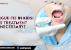 Tongue-tie in Kids: Is Treatment Necessary?