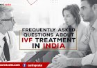12 Frequently Asked Questions about IVF Treatment in India
