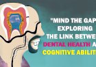 Oral Health Matters: Understanding the Influence of Poor Dental Health on the Brain