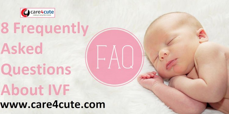 8 frequently Asked Questions About IVF