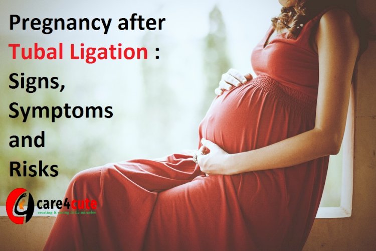 Pregnancy after Tubal Ligation: Signs, Symptoms and Risks