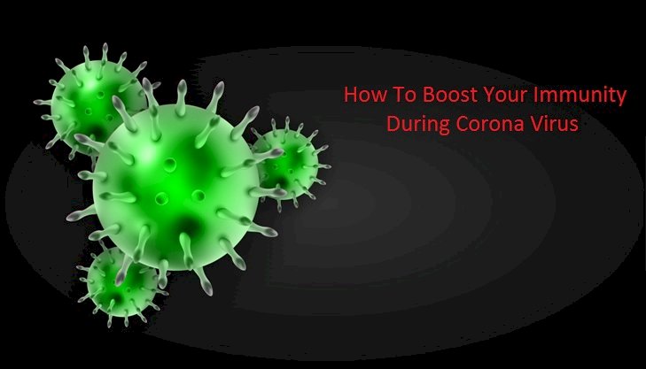 How to boost your immunity during Corona Virus