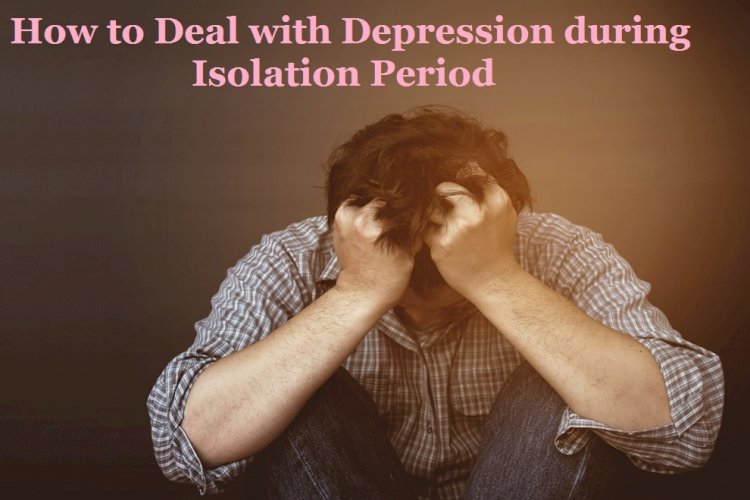 How to deal with depression during isolation period