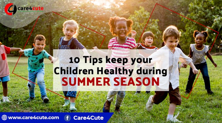 10 Tips keep your Children Healthy during Summer Season