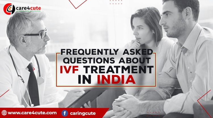 12 Frequently Asked Questions about IVF Treatment in India