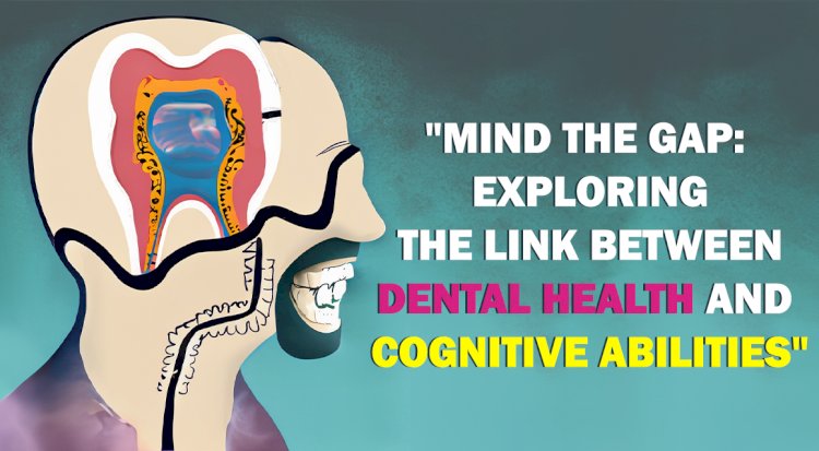 Oral Health Matters: Understanding the Influence of Poor Dental Health on the Brain